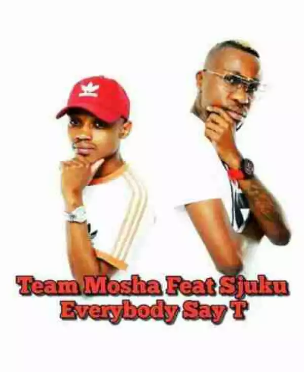 TeamMosha - Everybody Say T Ft. Sjuku